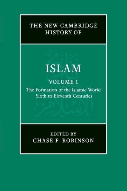 The New Cambridge History of Islam: Volume 1, The Formation of the Islamic World, Sixth to Eleventh Centuries