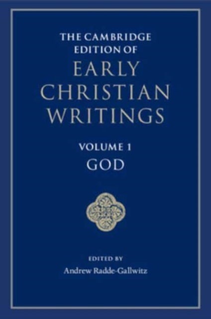 The Cambridge Edition of Early Christian Writings: Volume 1, God - The Cambridge Edition of Early Christian Writings1