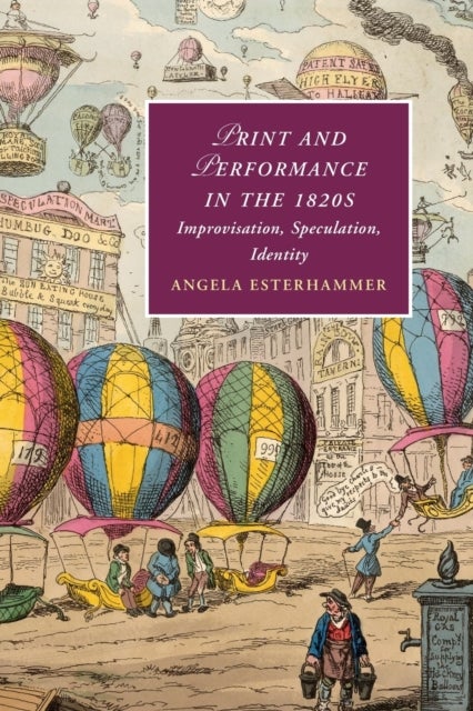 Print and Performance in the 1820s - Improvisation, Speculation, Identity