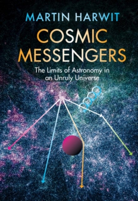 Cosmic Messengers - The Limits of Astronomy in an Unruly Universe