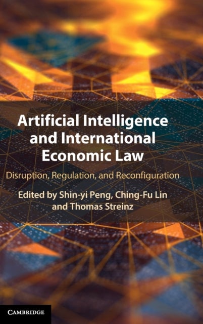 Artificial Intelligence and International Economic Law - Disruption, Regulation, and Reconfiguration