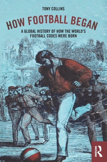 How Football Began - A Global History of How the World's Football Codes Were Born