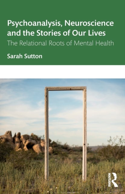 Psychoanalysis, Neuroscience and the Stories of Our Lives - The Relational Roots of Mental Health