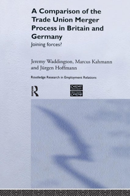 A Comparison of the Trade Union Merger Process in Britain and Germany - Joining Forces?