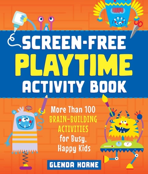 Screen-Free Playtime Activity Book - More Than 100 Brain-Building Activities for Busy, Happy Kids
