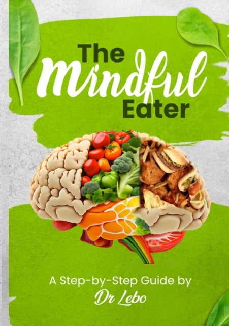 The Mindful Eater - A Step-by-Step Guide by Dr Lebo