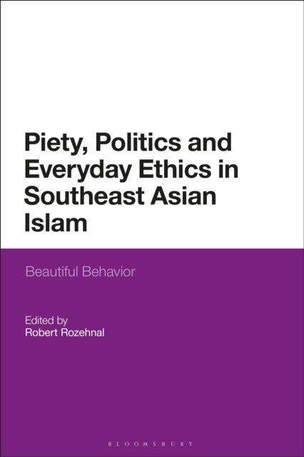 Piety, Politics, and Everyday Ethics in Southeast Asian Islam - Beautiful Behavior
