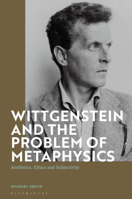 Wittgenstein and the Problem of Metaphysics - Aesthetics, Ethics and Subjectivity