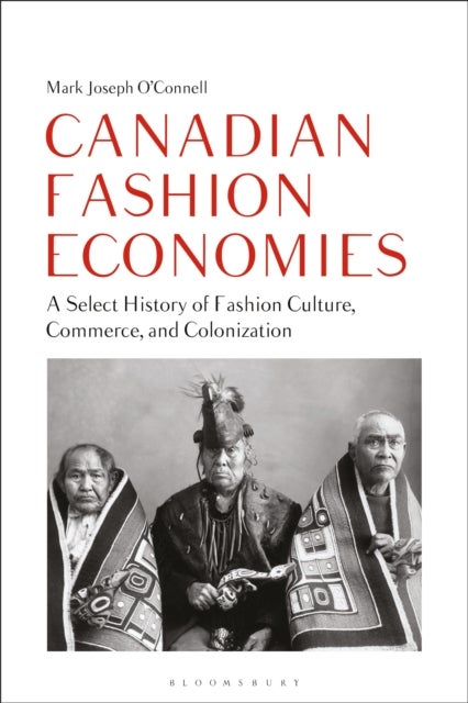 Canadian Fashion Economies - A Select History of Fashion Culture, Commerce, and Colonization