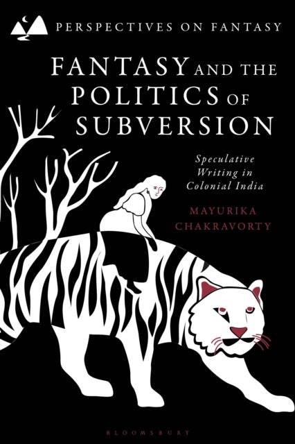 Fantasy and the Politics of Subversion - Speculative Writing in Colonial India