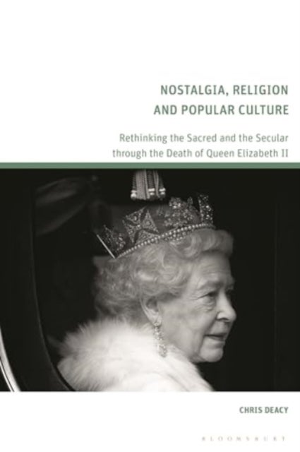 Nostalgia, Religion and Popular Culture - Rethinking the Sacred and the Secular through the Death of Queen Elizabeth II