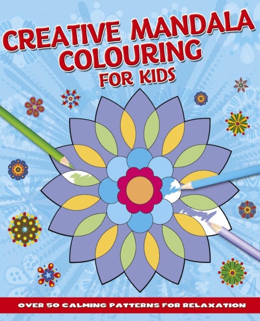 Creative Mandala Colouring for Kids - Over 50 Calming Patterns for Relaxation