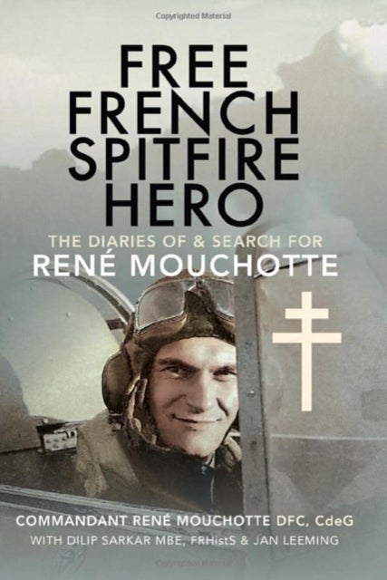 Free French Spitfire Hero - The Diaries of and Search For Ren Mouchotte