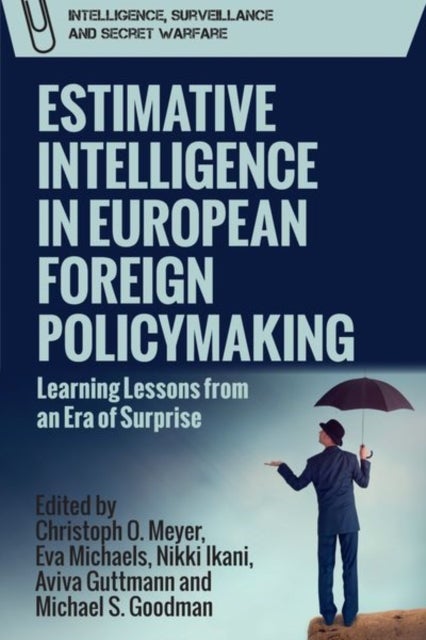 Estimative Intelligence in European Foreign Policymaking - Learning Lessons from an Era of Surprise
