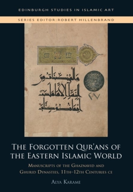 The Forgotten Qur'ans of the Eastern Islamic World - Manuscripts of the Ghaznavid and Ghurid Dynasties, 11th-12th Centuries CE