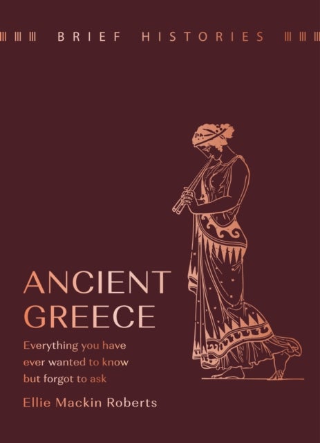 Brief Histories: Ancient Greece - Everything you wanted to know but forgot to ask