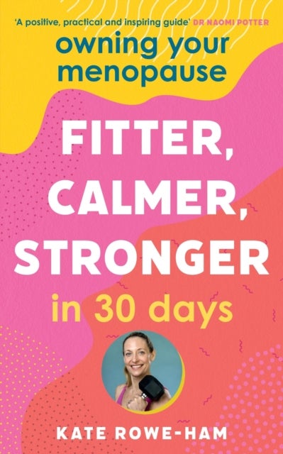 Owning Your Menopause: Fitter, Calmer, Stronger in 30 Days - This is not just another menopause book – this is your life manual