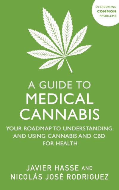 A Guide to Medical Cannabis - Your Roadmap to Understanding and Using Cannabis and CBD for Health