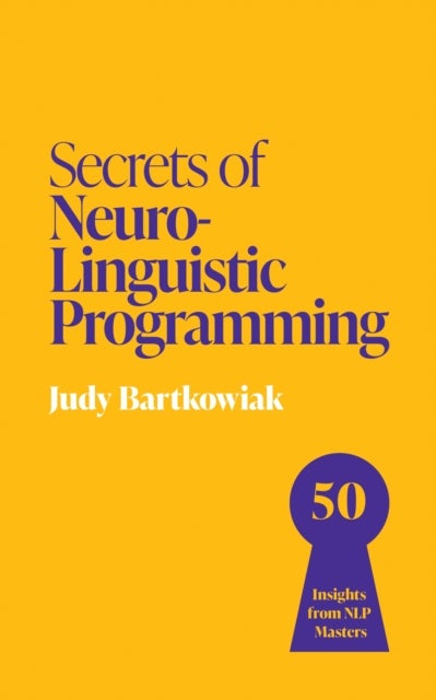Secrets of Neuro-Linguistic Programming - 50 insights from NLP masters