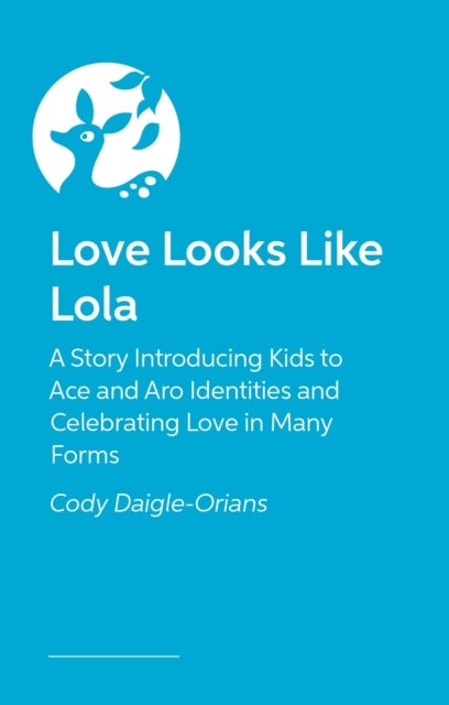 Love Looks Like Lola - A Story Introducing Kids to Ace and Aro Identities and Celebrating Love in Many Forms