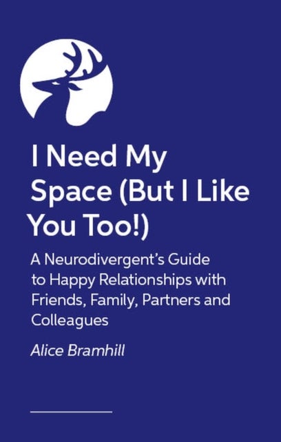 I Need My Space (But I Like You Too!) - A Neurodivergent Guide to All Types of Relationships
