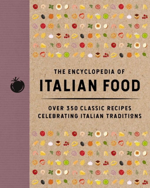 The Encyclopedia of Italian Food - Over 350 Classic Recipes Celebrating Italian Traditions