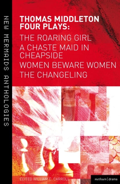 Thomas Middleton: Four Plays - Women Beware Women, The Changeling, The Roaring Girl and A Chaste Maid in Cheapside