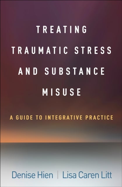 Treating Traumatic Stress and Substance Misuse - A Guide to Integrative Practice