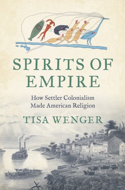Spirits of Empire - How Settler Colonialism Made American Religion