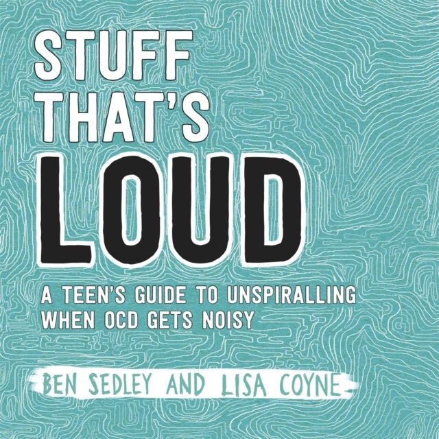 Stuff That's Loud - A Teen's Guide to Unspiralling when OCD Gets Noisy