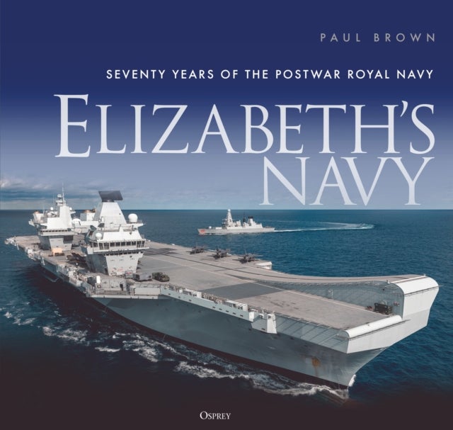 Elizabeth¿s Navy - Seventy Years of the Postwar Royal Navy