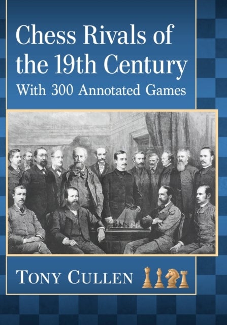 Chess Rivals of the 19th Century - With 300 Annotated Games