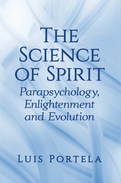 The Science of Spirit - Parapsychology, Enlightenment and Evolution