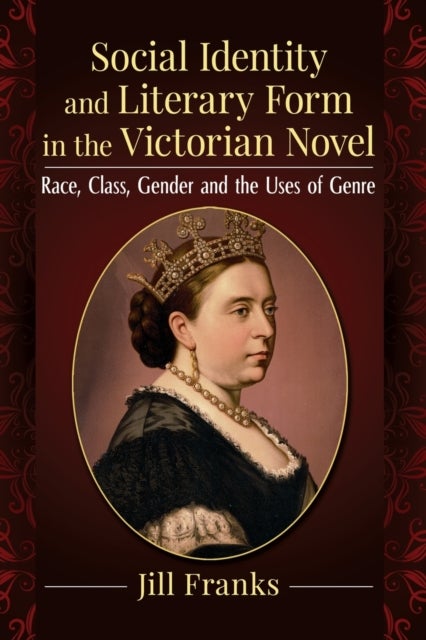 Social Identity and Literary Form in the Victorian Novel - Race, Class, Gender and the Uses of Genre