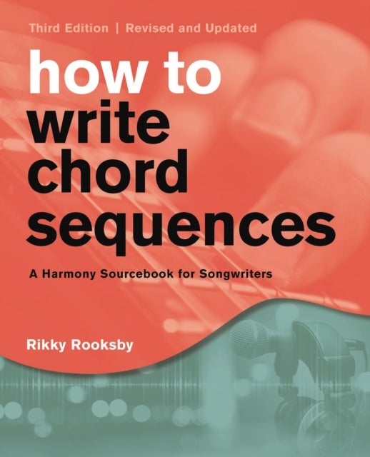 How to Write Chord Sequences - A Harmony Sourcebook for Songwriters