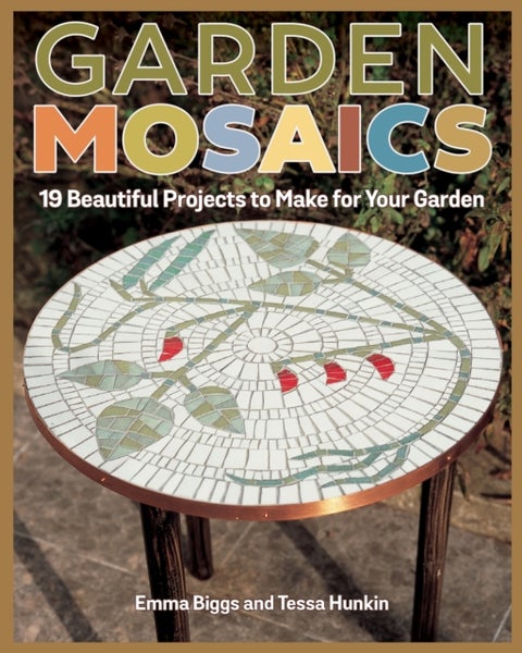 Garden Mosaics - 19 Beautiful Projects to Make for Your Garden