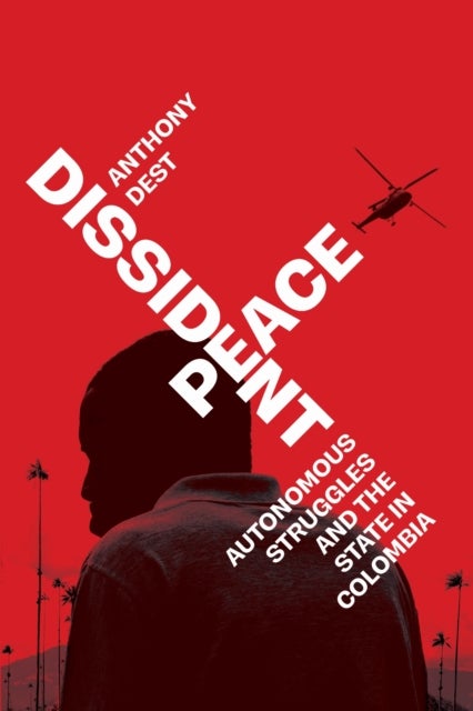 Dissident Peace - Autonomous Struggles and the State in Colombia