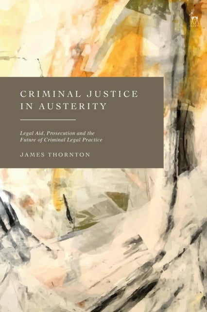 Criminal Justice in Austerity - Legal Aid, Prosecution and the Future of Criminal Legal Practice