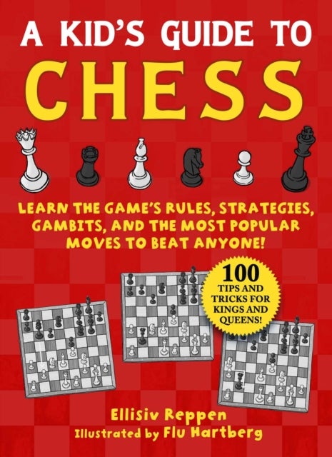 Kid's Guide to Chess - Learn the Game's Rules, Strategies, Gambits, and the Most Popular Moves to Beat Anyone!—100 Tips and Tricks for Kings and Queens!