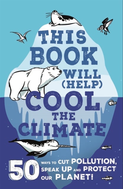This Book Will (Help) Cool the Climate - 50 Ways to Cut Pollution, Speak Up and Protect Our Planet!
