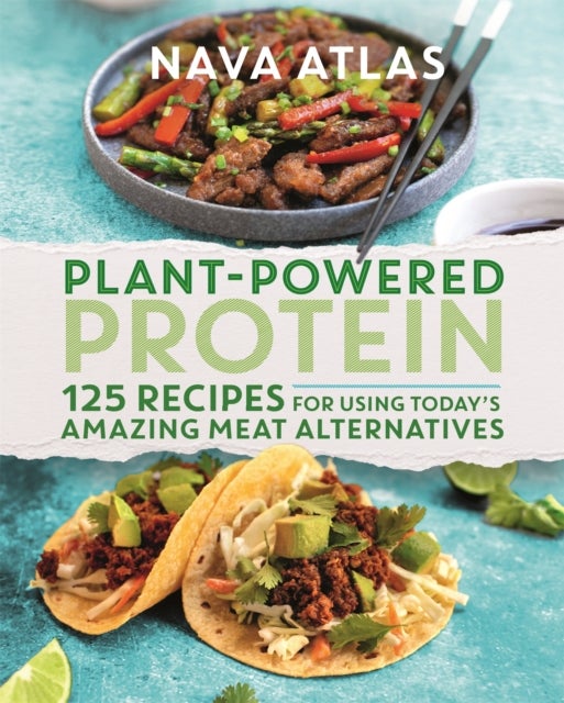 Plant-Powered Protein - 125 Recipes for Using Today's Amazing Meat Alternatives