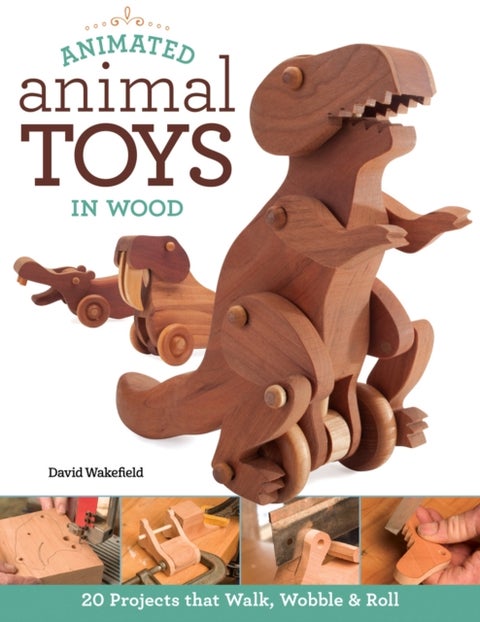 Animated Animal Toys in Wood - 20 Projects that Walk, Wobble & Roll