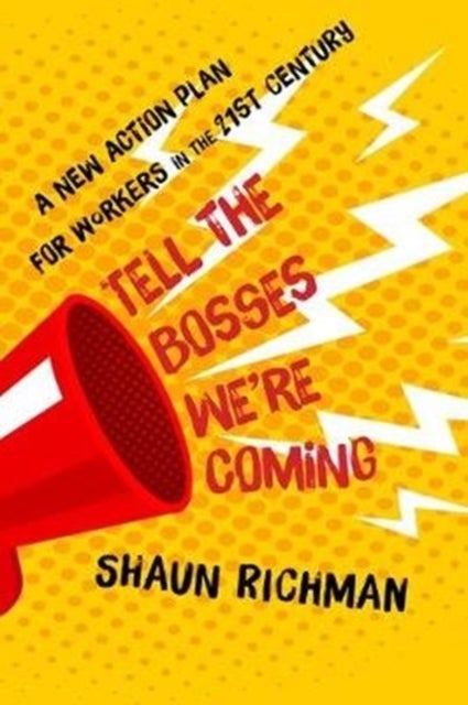 Tell the Bosses We're Coming - A New Action Plan for Workers in the Twenty-first Century