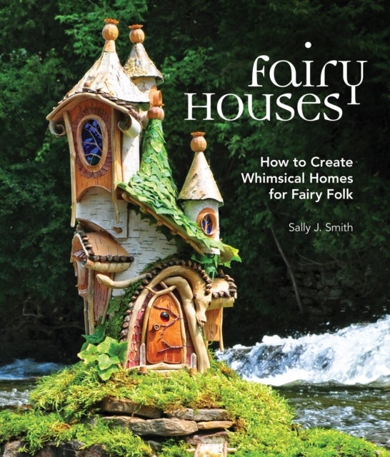 Fairy Houses - How to Create Whimsical Homes for Fairy Folk