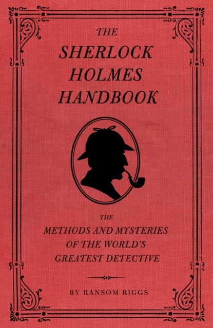 The Sherlock Holmes Handbook - The Methods and Mysteries of the World's Greatest Detective