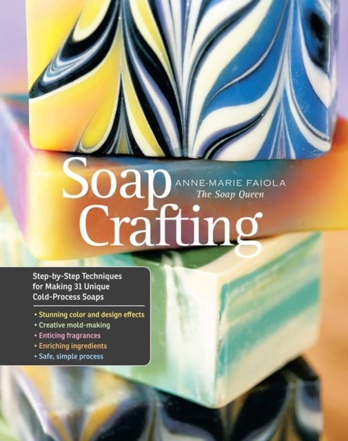 Soap Crafting - Step-By-Step Techniques for Making 31 Unique Cold-Process Soaps