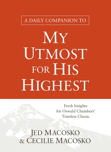 A Daily Companion to My Utmost for His Highest - Fresh Insights for Oswald Chambers' Timeless Classic