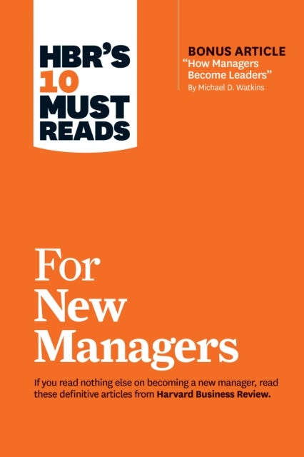 HBR's 10 Must Reads for New Managers (with bonus article ¿How Managers Become Leaders¿ by Michael D.