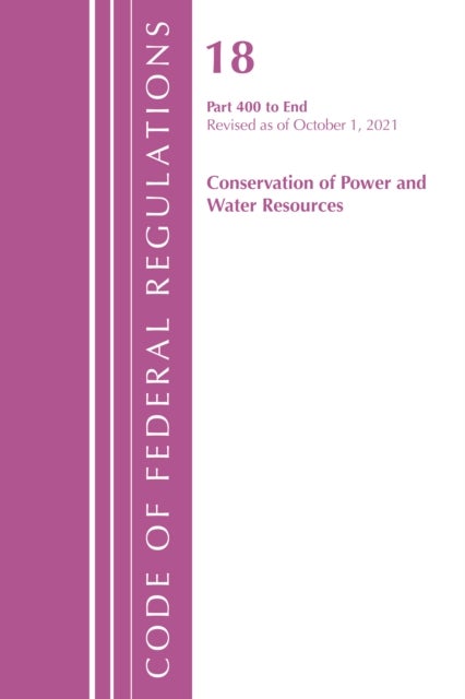 Code of Federal Regulations, Title 18 Conservation of Power and Water Resources 400-END, 2022