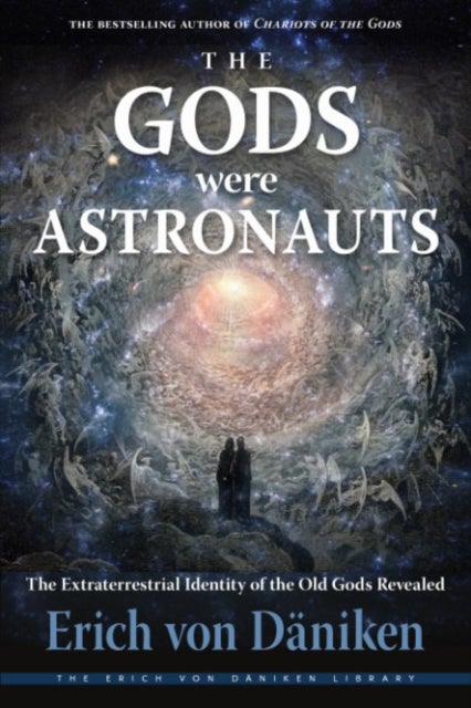 The Gods Were Astronauts - The Extraterrestrial Identity of the Old Gods Revealed
